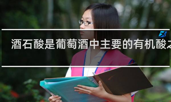 酒石酸是葡萄酒中主要的有机酸之一