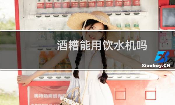 酒糟能用饮水机吗