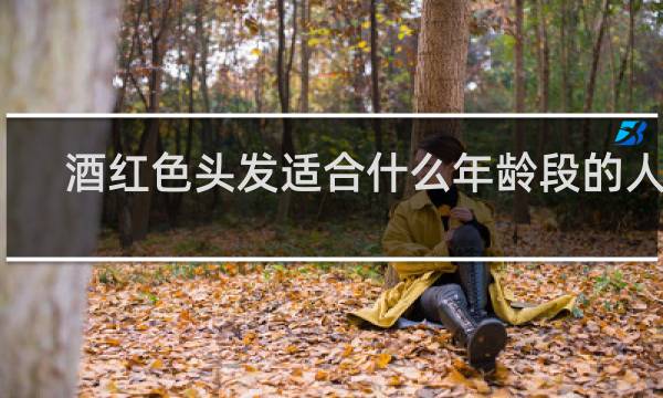 酒红色头发适合什么年龄段的人穿