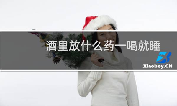 酒里放什么药一喝就睡