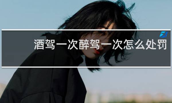 酒驾一次醉驾一次怎么处罚