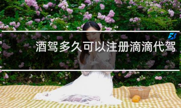 酒驾多久可以注册滴滴代驾