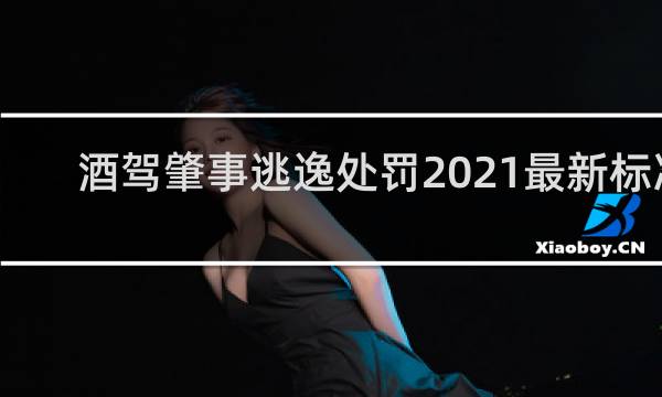 酒驾肇事逃逸处罚2021最新标准