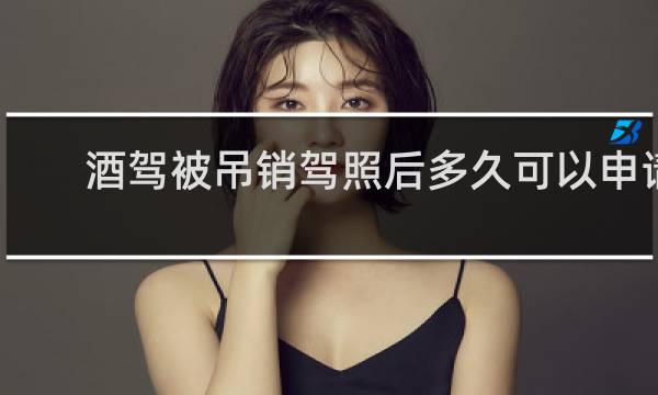 酒驾被吊销驾照后多久可以申请