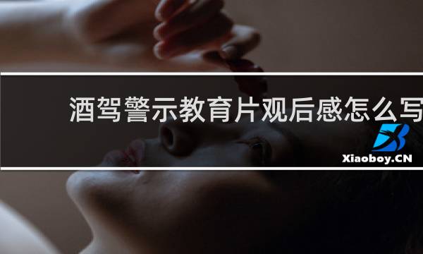 酒驾警示教育片观后感怎么写