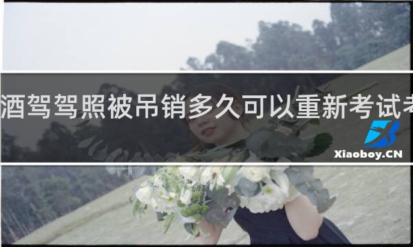 酒驾驾照被吊销多久可以重新考试考不过
