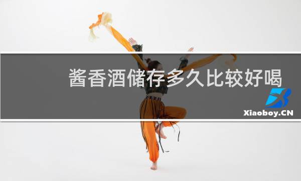 酱香酒储存多久比较好喝