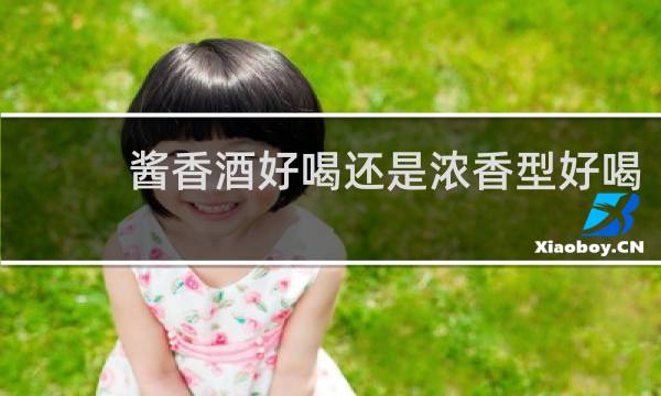 酱香酒好喝还是浓香型好喝