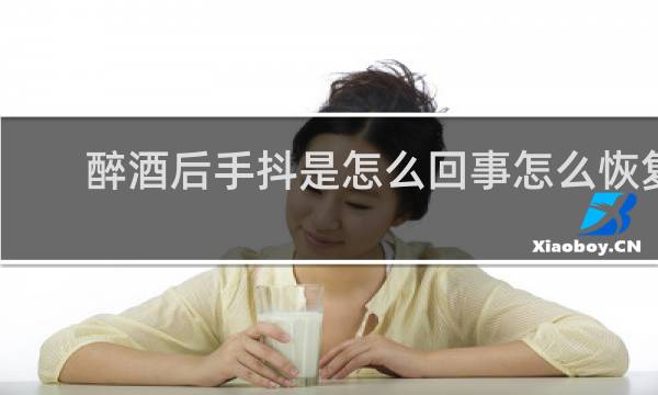 醉酒后手抖是怎么回事怎么恢复