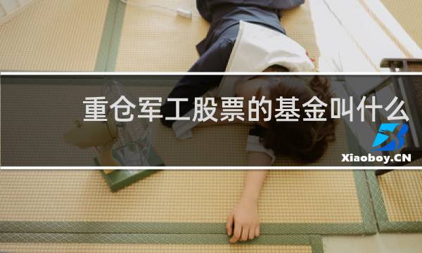 重仓军工股票的基金叫什么