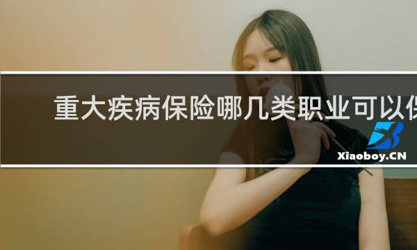 重大疾病保险哪几类职业可以保