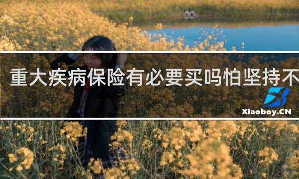 重大疾病保险有必要买吗怕坚持不下去