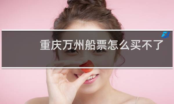 重庆万州船票怎么买不了