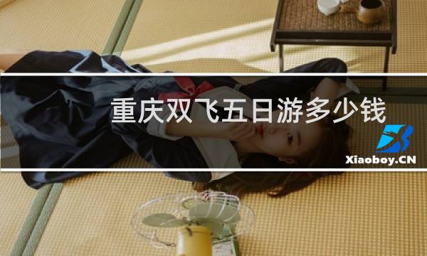 重慶雙飛五日游多少錢
