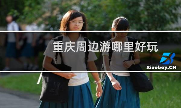 重庆周边游哪里好玩