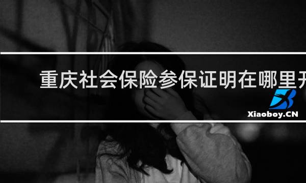重庆社会保险参保证明在哪里开