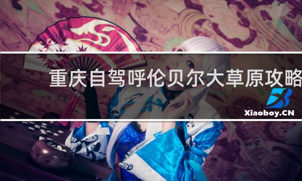 重庆自驾呼伦贝尔大草原攻略