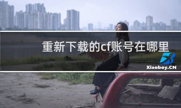 重新下载的cf账号在哪里