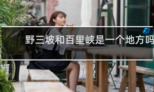 野三坡和百里峡是一个地方吗