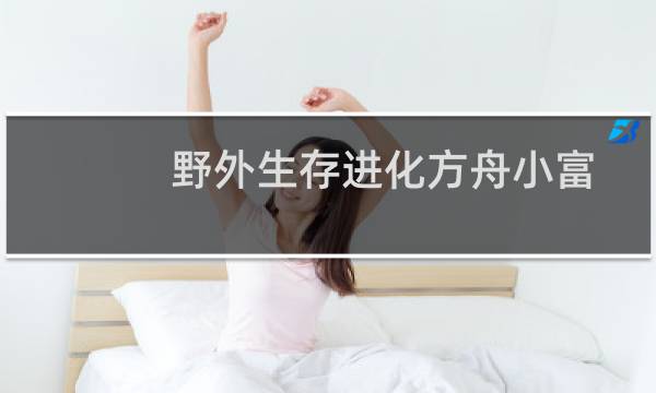野外生存进化方舟小富