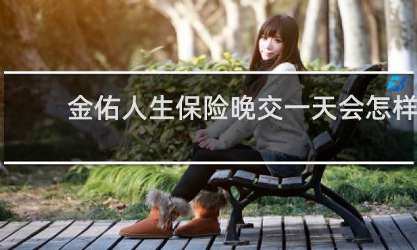 金佑人生保险晚交一天会怎样