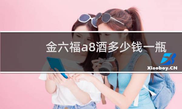 金六福a8酒多少钱一瓶