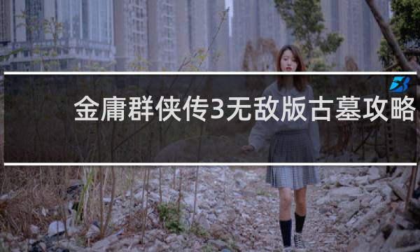 金庸群侠传3无敌版古墓攻略