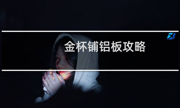 金杯铺铝板攻略