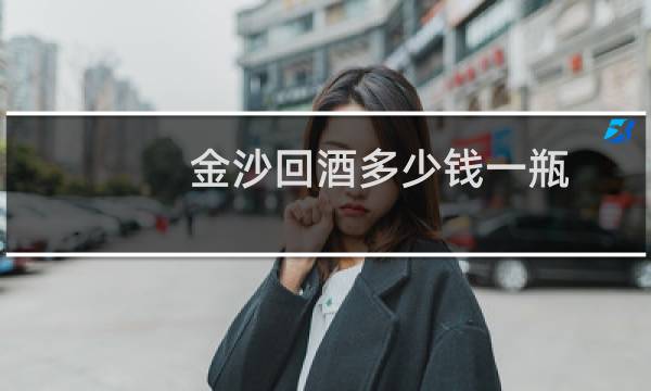 金沙回酒多少钱一瓶