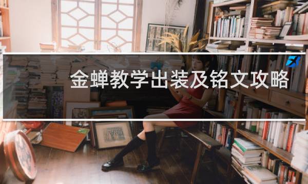 金蝉教学出装及铭文攻略
