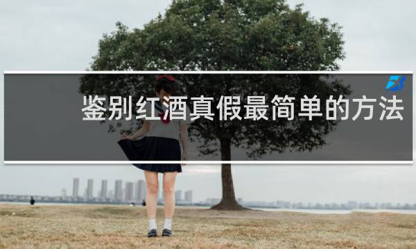 鉴别红酒真假最简单的方法