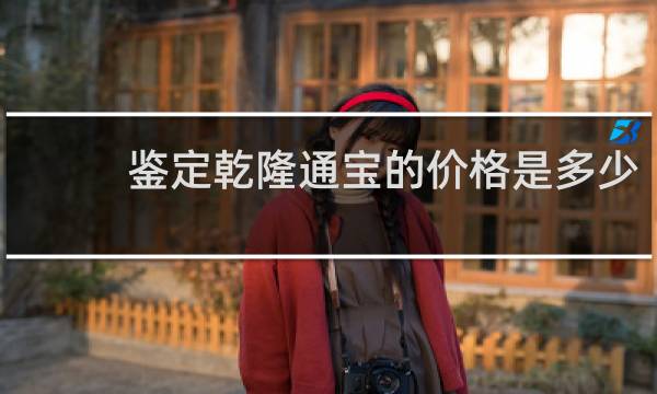 鉴定乾隆通宝的价格是多少