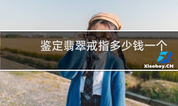 鉴定翡翠戒指多少钱一个