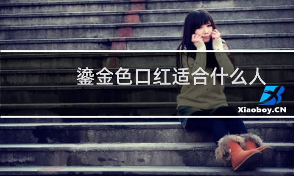 鎏金色口红适合什么人