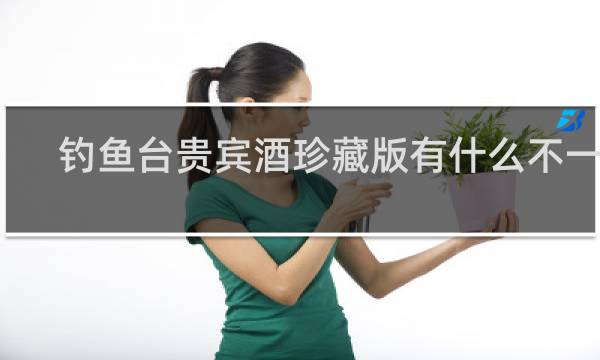 钓鱼台贵宾酒珍藏版有什么不一样