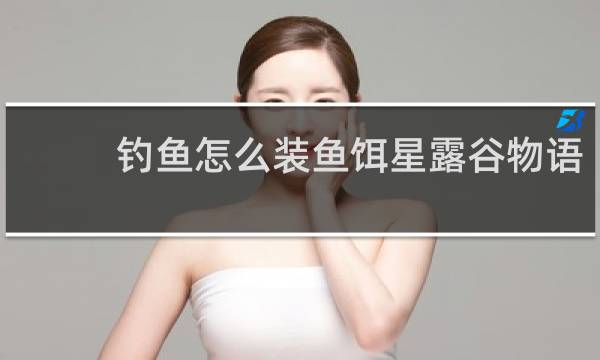 钓鱼怎么装鱼饵星露谷物语