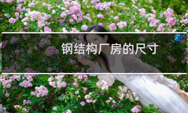 钢结构厂房的尺寸