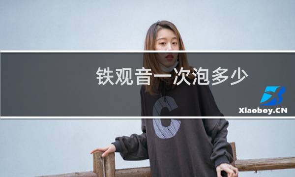 铁观音一次泡多少