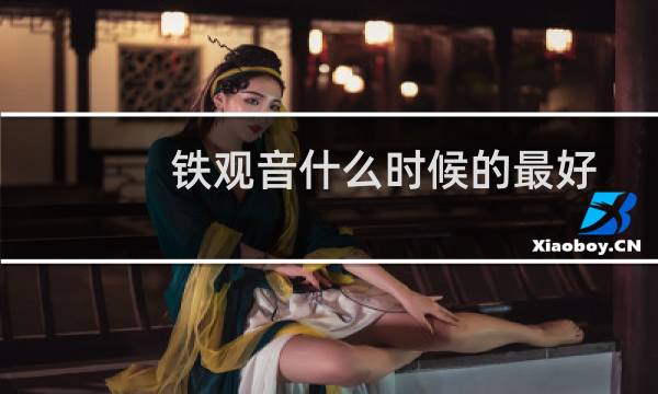 铁观音什么时候的最好