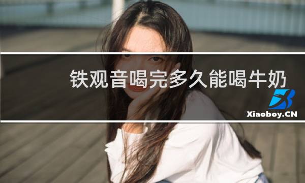 铁观音喝完多久能喝牛奶