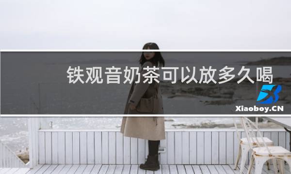 铁观音奶茶可以放多久喝