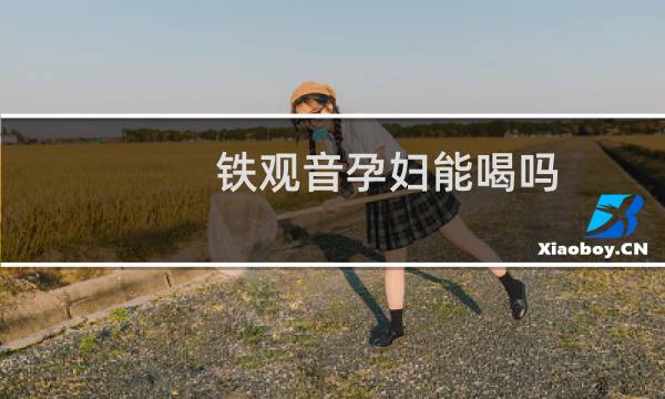 铁观音孕妇能喝吗
