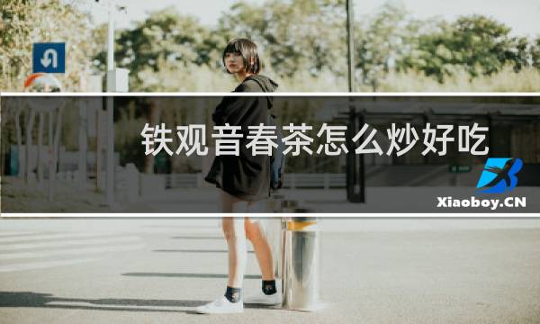 铁观音春茶怎么炒好吃