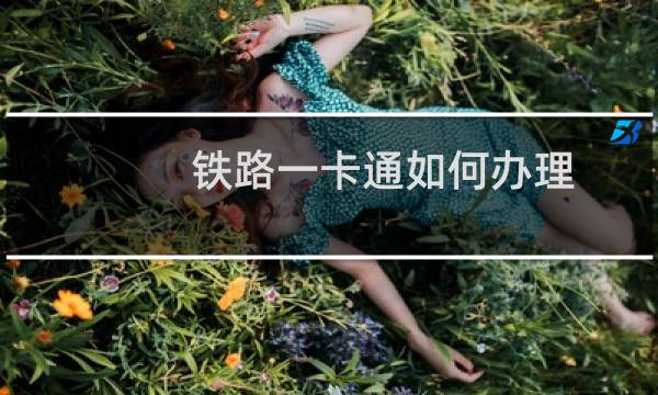 铁路一卡通如何办理