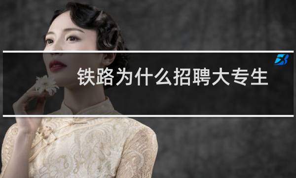 铁路为什么招聘大专生