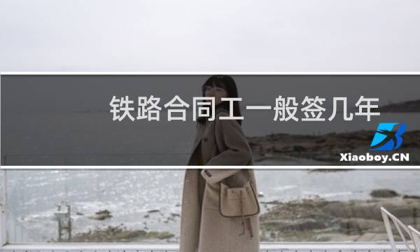 铁路合同工一般签几年