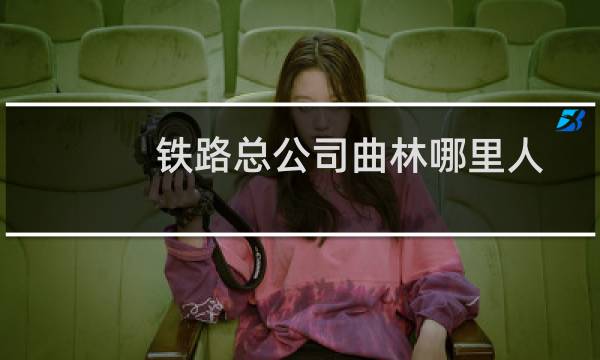 铁路总公司曲林哪里人