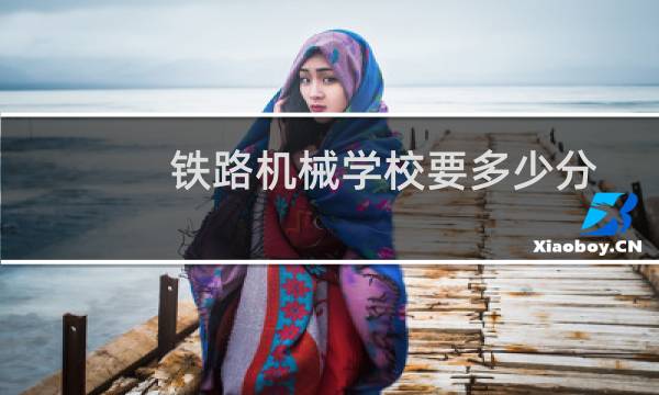 铁路机械学校要多少分