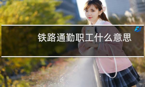 铁路通勤职工什么意思