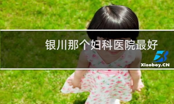 银川那个妇科医院最好